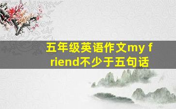 五年级英语作文my friend不少于五句话